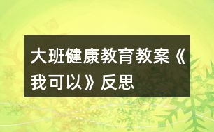 大班健康教育教案《我可以》反思