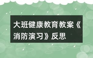 大班健康教育教案《消防演習》反思