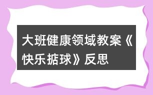 大班健康領(lǐng)域教案《快樂掂球》反思