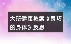 大班健康教案《靈巧的身體》反思