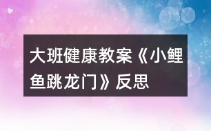 大班健康教案《小鯉魚跳龍門》反思