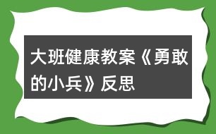 大班健康教案《勇敢的小兵》反思