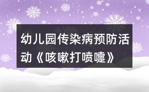 幼兒園傳染病預(yù)防活動《咳嗽、打噴嚏》大班健康教案反思