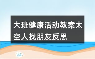 大班健康活動教案太空人找朋友反思