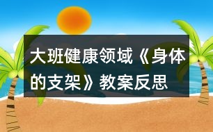 大班健康領(lǐng)域《身體的支架》教案反思