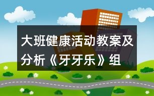 大班健康活動教案及分析《牙牙樂》—組織幼兒學習如何正確保護牙齒