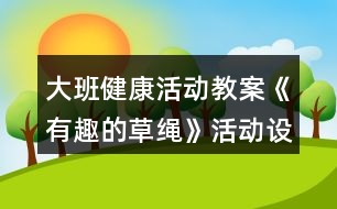 大班健康活動教案《有趣的草繩》活動設(shè)計與反思