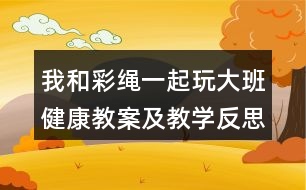 我和彩繩一起玩（大班健康教案及教學反思）