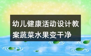 幼兒健康活動設(shè)計(jì)教案蔬菜水果變干凈