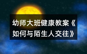 幼師大班健康教案《如何與陌生人交往》