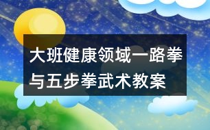 大班健康領(lǐng)域一路拳與五步拳武術(shù)教案