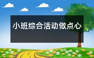 小班綜合活動：做點(diǎn)心