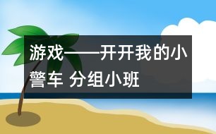 游戲――開(kāi)開(kāi)我的小警車(chē) （分組）小班