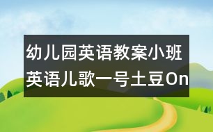 幼兒園英語教案小班英語兒歌：一號土豆（One potato）