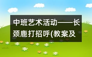 中班藝術(shù)活動(dòng)――長(zhǎng)頸鹿打招呼(教案及說(shuō)課稿)