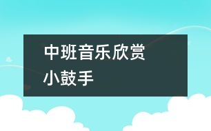 中班音樂(lè)欣賞：     小鼓手