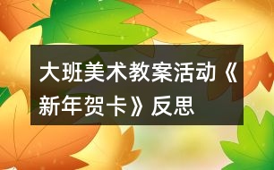 大班美術教案活動《新年賀卡》反思