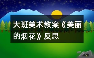 大班美術教案《美麗的煙花》反思