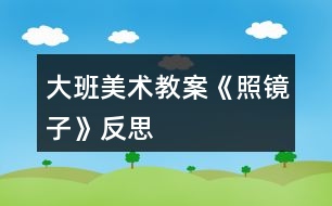 大班美術(shù)教案《照鏡子》反思