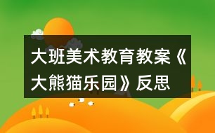 大班美術教育教案《大熊貓樂園》反思