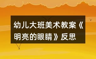 幼兒大班美術(shù)教案《明亮的眼睛》反思