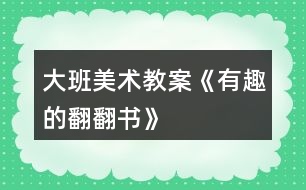 大班美術(shù)教案《有趣的翻翻書(shū)》