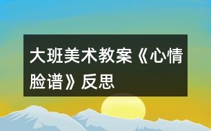 大班美術(shù)教案《心情臉譜》反思