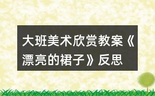 大班美術(shù)欣賞教案《漂亮的裙子》反思