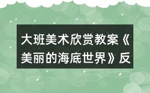 大班美術欣賞教案《美麗的海底世界》反思