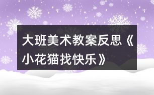 大班美術(shù)教案反思《小花貓找快樂》