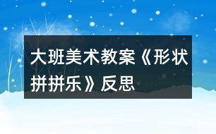 大班美術(shù)教案《形狀拼拼樂》反思