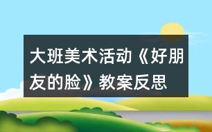 大班美術活動《好朋友的臉》教案反思