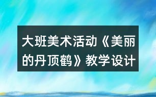 大班美術(shù)活動(dòng)《美麗的丹頂鶴》教學(xué)設(shè)計(jì)反思