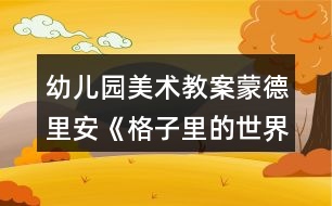 幼兒園美術教案蒙德里安《格子里的世界》大班藝術課反思