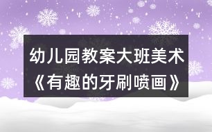 幼兒園教案大班美術(shù)《有趣的牙刷噴畫》反思