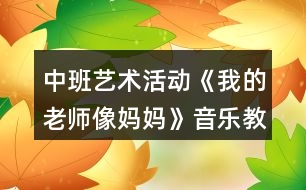 中班藝術(shù)活動《我的老師像媽媽》音樂教學(xué)設(shè)計