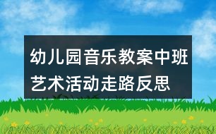 幼兒園音樂教案中班藝術活動走路反思