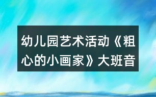 幼兒園藝術(shù)活動《粗心的小畫家》大班音樂教案