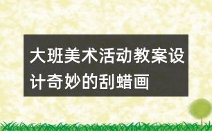 大班美術(shù)活動(dòng)教案設(shè)計(jì)——奇妙的刮蠟畫(huà)反思