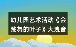 幼兒園藝術(shù)活動《會跳舞的葉子》大班音樂教案反思