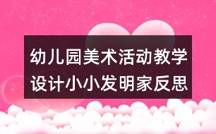 幼兒園美術活動教學設計小小發(fā)明家反思