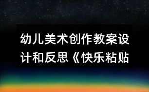 幼兒美術(shù)創(chuàng)作教案設計和反思《快樂粘貼》