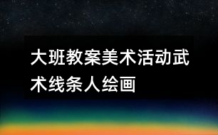 大班教案美術活動武術線條人繪畫