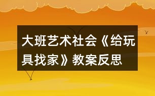 大班藝術(shù)社會(huì)《給玩具找家》教案反思