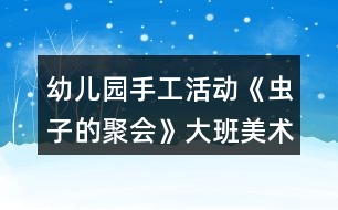 幼兒園手工活動《蟲子的聚會》大班美術教案