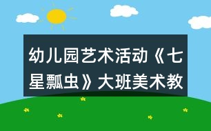 幼兒園藝術(shù)活動《七星瓢蟲》大班美術(shù)教案反思