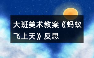 大班美術教案《螞蟻飛上天》反思