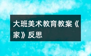 大班美術教育教案《家》反思