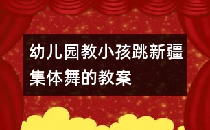 幼兒園教小孩跳新疆集體舞的教案