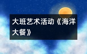 大班藝術活動《海洋大餐》